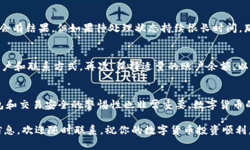   如何解决 tpwallet 提现问题？这些技巧你一定要知道！ / 
 guanjianci tpwallet, 提现, 数字货币, 钱包安全 /guanjianci 

引言：你是否在 tpwallet 提现时遇到了问题？
在数字货币快速发展的今天，越来越多的用户选择使用各种钱包进行投资和交易。而 tpwallet 作为一款流行的数字货币钱包，为用户提供了方便快捷的操作体验。然而，在使用过程中，许多用户常常面临提现失败或提现延迟的问题，这不仅让人烦恼，更可能影响到投资者的信心和资金流动性。

为什么会出现 tpwallet 提现问题？
要理解 tpwallet 提现问题的原因，我们需要从几个方面着手。提现操作涉及的多种因素，包括网络状态、钱包设置、交易费用等，都可能导致提现出现困难。

h4网络拥堵/h4
数字货币网络的交易高峰期往往导致网络拥堵，特别是在市场极度活跃时。此时，交易确认速度可能会变慢，导致你的提现请求也随之延迟。建议用户在网络较畅通、低峰时段进行提现，以提高成功率。

h4钱包设置不当/h4
用户在使用 tpwallet 时，如果未正确设置提现地址或选择错误的币种，便会造成提现失败。确保你输入的地址与提取的币种匹配是非常关键的一步，因此在操作时请再次确认分享的地址是否准确无误。

h4交易费用问题/h4
tpwallet 提现通常需要支付一定的交易费用。如果你的账户余额无法覆盖这一费用，提现请求将会被拒绝。在进行提现前，请确保账户中有足够的余额覆盖所有相关费用。

如何解决 tpwallet 提现的问题？
虽然提现问题可能让人感到沮丧，但并不是无解的。下面，我们将分享一些实用的解决方案，帮助你顺利完成提现。

h4步骤一：检查网络状态/h4
在进行提现之前，确保你的网络连接正常。你可以尝试通过不同的网络（如 Wi-Fi 或移动数据）来检查是否仍然存在问题。如果网络信号不稳定，那么很可能会影响你的交易确认速度。

h4步骤二：核实提现地址和币种/h4
在输入提现地址时，一定要多加小心。在 cpwallet 上，提取的币种和提现地址需要完全匹配。建议在操作前，复制并粘贴地址，而不是手动输入，以减少出错的可能性。

h4步骤三：确保账户余额充足/h4
提现请求被拒绝的另一大原因是账户余额不足。如果你的账户余额仅能覆盖提取金额，而无法覆盖交易费用，提现请求将会失败。因此，在提现前，请合理规划你的资金使用情况，确保系统能够顺利处理你的提现请求。

h4步骤四：联系客服/h4
如果你以上措施尝试后依然无法解决提现问题，可以考虑联系 tpwallet 的客服。客服团队能够提供专业的技术支持和指导，帮助你找到问题的根源，提供进一步的解决方案。

常见问题解答
h4问题一：如果提现一直处于待处理状态怎么办？/h4
提现请求处于待处理状态往往是由于网络拥堵或系统繁忙所致。在这种情况下，建议你耐心等待，通常几分钟到几个小时内都会有结果。但如果待处理状态持续很长时间，那么你需要重新检查一下提交的提现请求，确保没有出错。如果一直没有变化，建议及时联系客服，询问具体的处理进度和状态。

h4问题二：我应该如何提高提现成功率？/h4
要提高提现成功率，用户可以采取以下措施：首先，避免在市场高峰期进行提现。其次，确保你的账户信息是最新的，包括银行账户和联系方式。再次，保持适量的账户余额，以便能够覆盖提现相关费用。最后，关注官方公告，了解可能的维护时间和系统更新信息，因为这些也会影响提现的进行。

结语：保持警惕确保资金安全
虽然 tpwallet 提现过程中可能会遇到一些问题，但只要了解其原因并掌握解决方式，用户能更从容地应对。同时，保持对钱包和交易安全的警惕性也非常重要。数字货币的投资有风险，因此在使用任何钱包和平台时，保持谨慎与关注，才能确保自身资金的安全。

希望本文能够帮助你更好地理解 tpwallet 提现过程中可能出现的问题及解决方法。如果你还有其他疑问或需要进一步的信息，欢迎随时联系。祝你的数字货币投资顺利，提现顺利！
