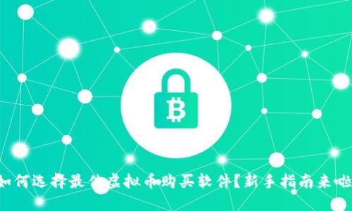 如何选择最佳虚拟币购买软件？新手指南来啦！