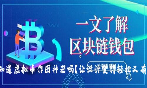 你知道虚拟币作图神器吗？让设计变得轻松又有趣！