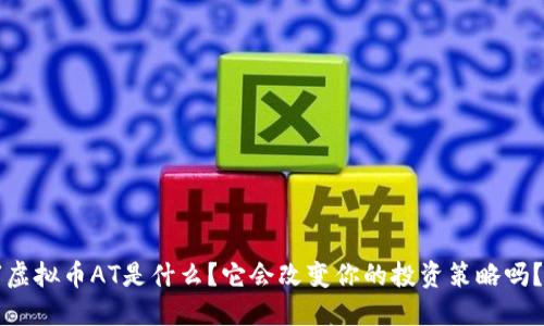 “虚拟币AT是什么？它会改变你的投资策略吗？”