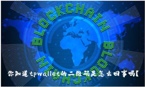 你知道tpwallet的二维码是怎么回事吗？