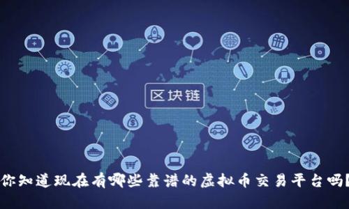 你知道现在有哪些靠谱的虚拟币交易平台吗？