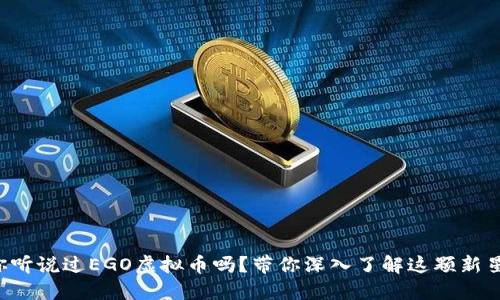 你听说过EGO虚拟币吗？带你深入了解这颗新星!