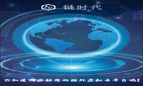你知道哪些好用的国外虚拟币平台吗？