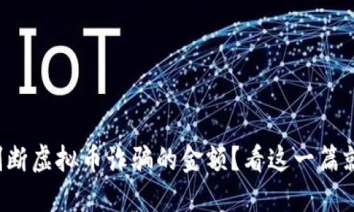 如何判断虚拟币诈骗的金额？看这一篇就够了！