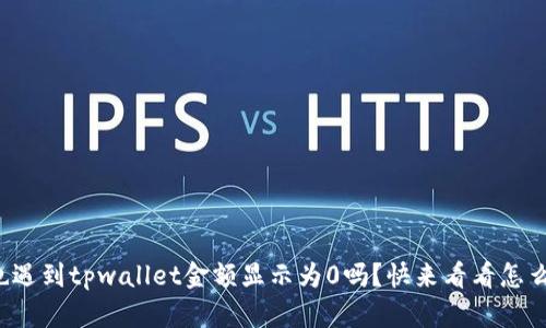 你也遇到tpwallet金额显示为0吗？快来看看怎么办！