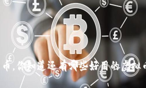除了比特币，你知道还有哪些好用的虚拟币钱包吗？