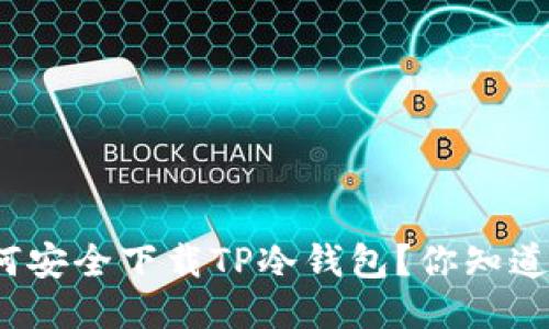 如何安全下载TP冷钱包？你知道吗？