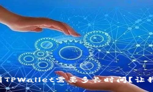 火币提币到TPWallet需要多长时间？让我们聊聊吧！