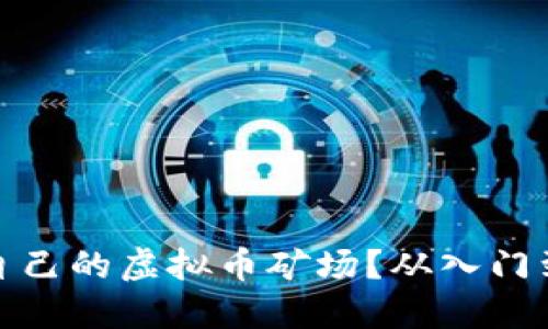 如何轻松搭建自己的虚拟币矿场？从入门到精通的全攻略