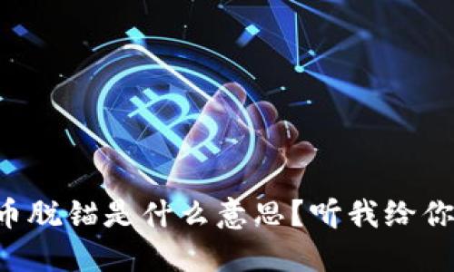 虚拟币脱锚是什么意思？听我给你说说！