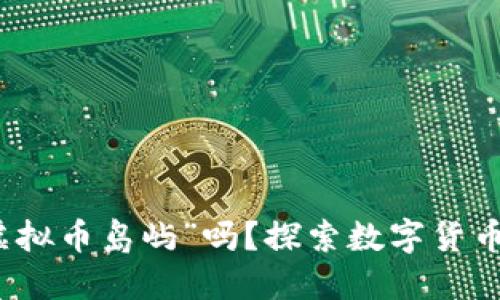 你听说过“虚拟币岛屿”吗？探索数字货币的梦幻世界