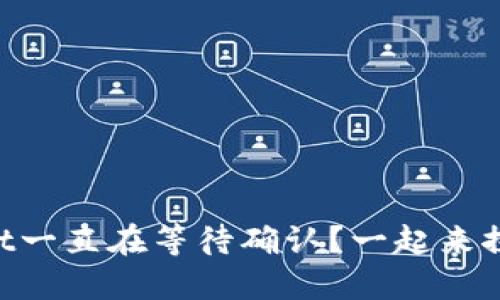 为什么TPWallet一直在等待确认？一起来探讨解决方案吧！