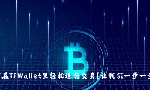 如何在TPWallet里轻松进行交易？让我们一步一步来！