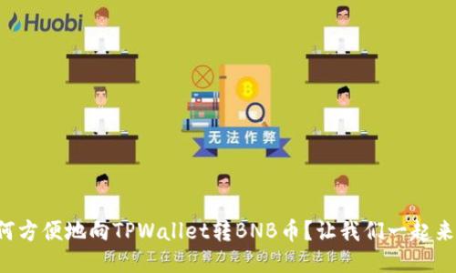 如何方便地向TPWallet转BNB币？让我们一起来看！