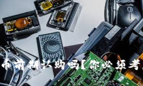 想知道虚拟币前期认购吗？你必须考虑这些因素！