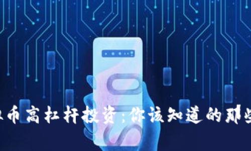 虚拟币高杠杆投资：你该知道的那些事！