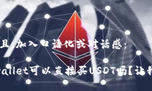 思考一个并且，加入口语化或对话感：

“你知道tpwallet可以直接买USDT吗？让我们来聊聊！”