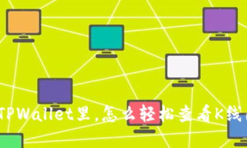 在TPWallet里，怎么轻松查看K线图？