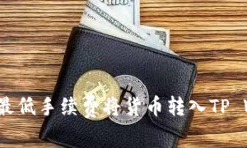 如何以最低手续费将货币转入TP Wallet？