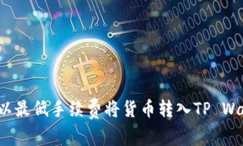 如何以最低手续费将货币转入TP Wallet？