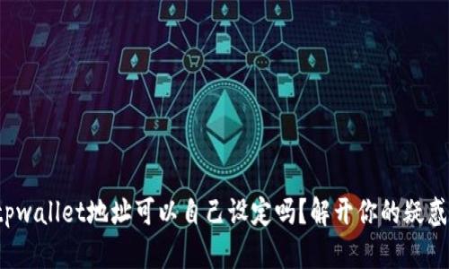 tpwallet地址可以自己设定吗？解开你的疑惑！
