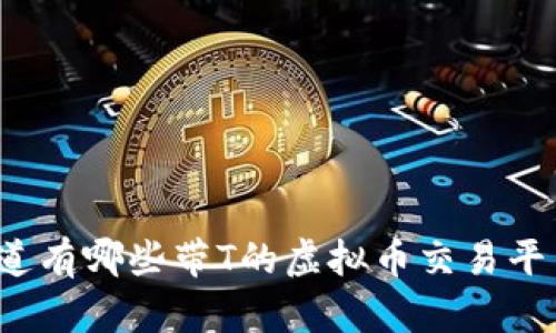你知道有哪些带T的虚拟币交易平台吗？
