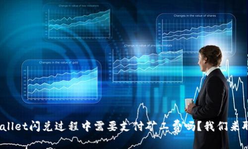 tpwallet闪兑过程中需要支付矿工费吗？我们来聊聊！