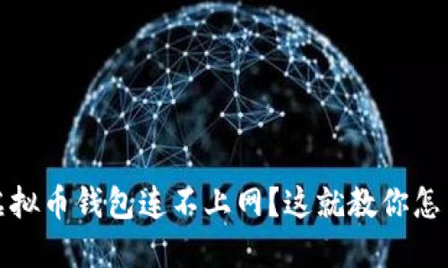 题目：虚拟币钱包连不上网？这就教你怎么解决！