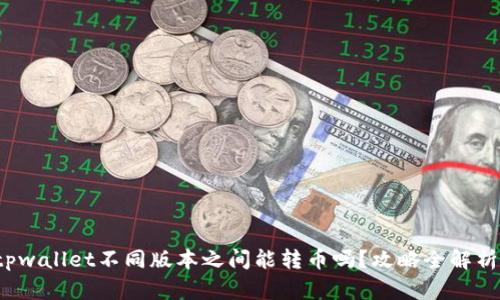 tpwallet不同版本之间能转币吗？攻略全解析！
