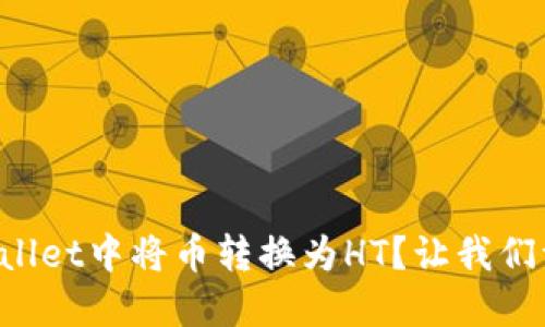 如何在TPWallet中将币转换为HT？让我们一步步来吧！