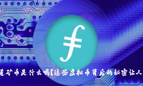 你知道矿币是什么吗？这些虚拟币背后的秘密让人惊叹！