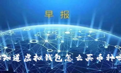 你知道虚拟钱包怎么买币种吗？