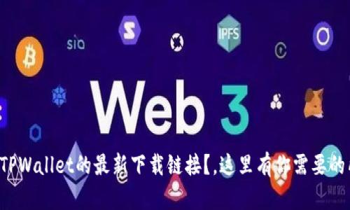 想要获取TPWallet的最新下载链接？，这里有你需要的所有信息！