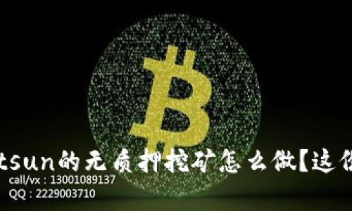 想知道tpwalletsun的无质押挖矿怎么做？这份教程帮你搞定！
