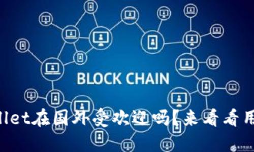 你知道TPWallet在国外受欢迎吗？来看看用户们怎么说！