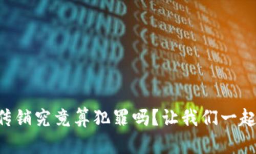 虚拟币传销究竟算犯罪吗？让我们一起来探讨！