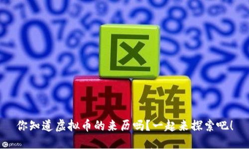 你知道虚拟币的来历吗？一起来探索吧！