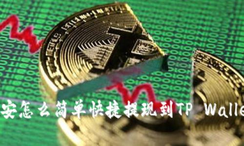 币安怎么简单快捷提现到TP Wallet？