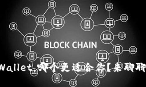小狐狸钱包和TPWallet，哪个更适合你？来聊聊它们的优缺点吧！