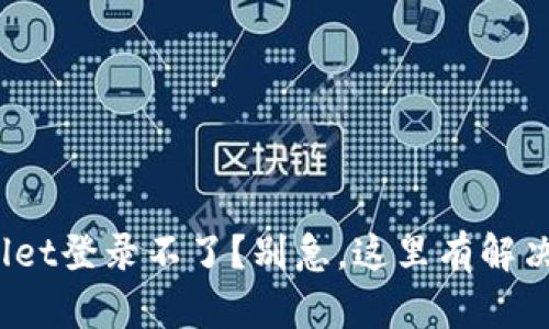 tpwallet登录不了？别急，这里有解决方法！