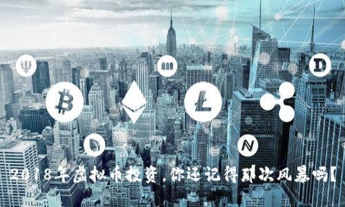 2018年虚拟币投资，你还记得那次风暴吗？