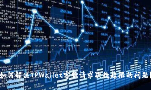 如何解决TPWallet客服请求次数超限的问题？