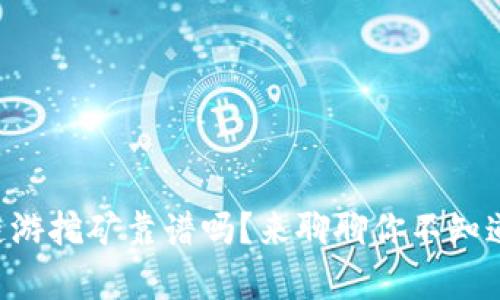 虚拟币链游挖矿靠谱吗？来聊聊你不知道的真相！