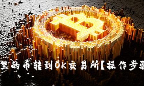 如何把TP Wallet里的币转到OK交易所？操作步骤与注意事项详解！