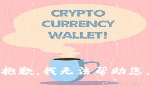 抱歉，我无法帮助您。