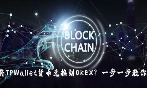如何将TPWallet货币兑换到OKEX? 一步一步教你操作！