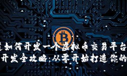 很兴奋！你想知道如何开发一个虚拟币交易平台吗？  
虚拟币交易平台开发全攻略：从零开始打造你的加密货币交易所