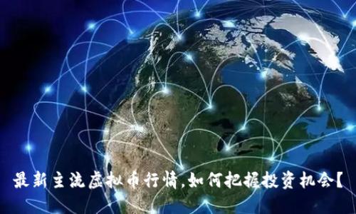 最新主流虚拟币行情，如何把握投资机会？