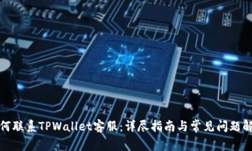 如何联系TPWallet客服：详尽指南与常见问题解答
